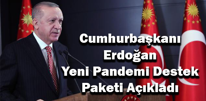 Cumhurbaşkanı Erdoğan Yeni Pandemi Destek Paketi Açıkladı